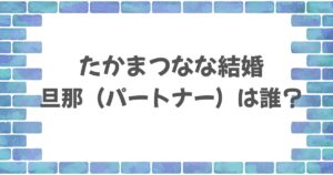 たかまつななの旦那は誰？マッチングアプリで見つけた理想のパートナー