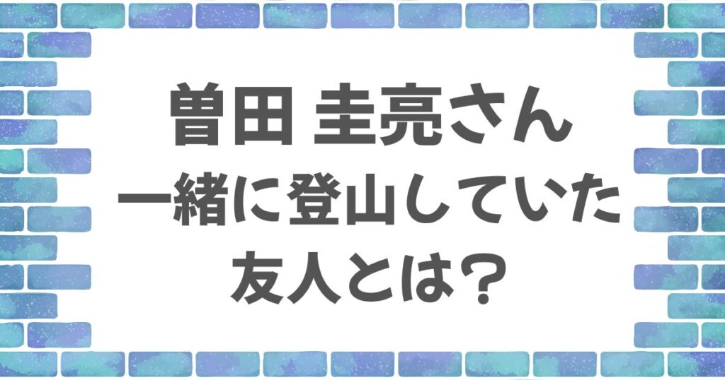 曽田圭亮さんの友人はどんな人物？