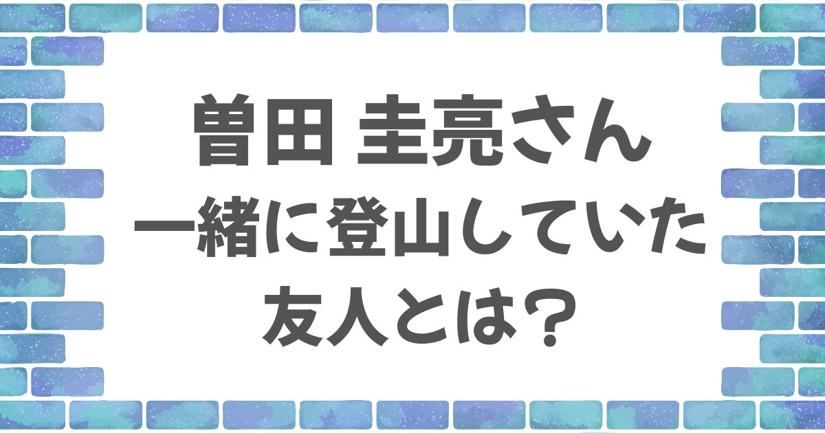 曽田圭亮さんの友人はどんな人物？