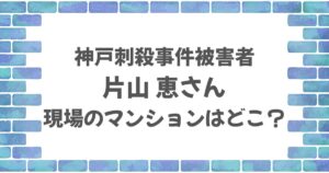片山恵さんのマンションはどこ？