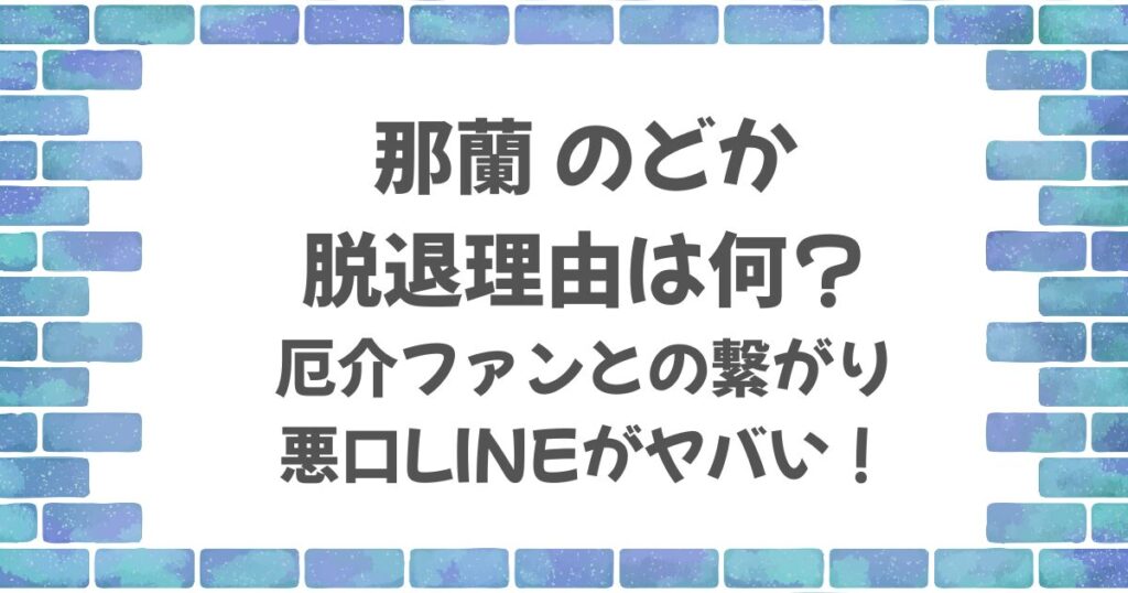那蘭のどか脱退理由は何？
