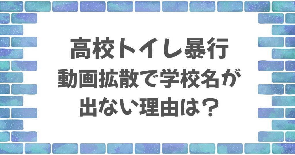 高校トイレ暴行動画拡散で学校名が出ない理由は？
